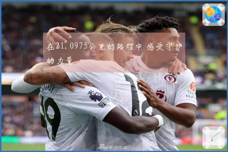 在21.0975公里的路程中 感受守护的力量