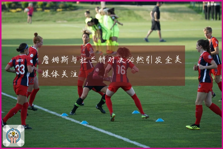 詹姆斯与杜兰特对决必然引发全美媒体关注