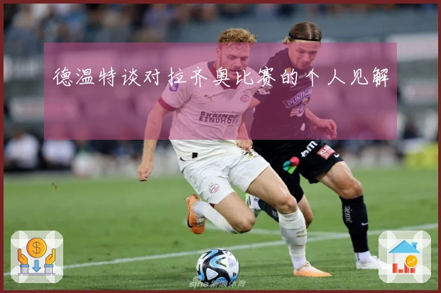 德温特谈对拉齐奥比赛的个人见解