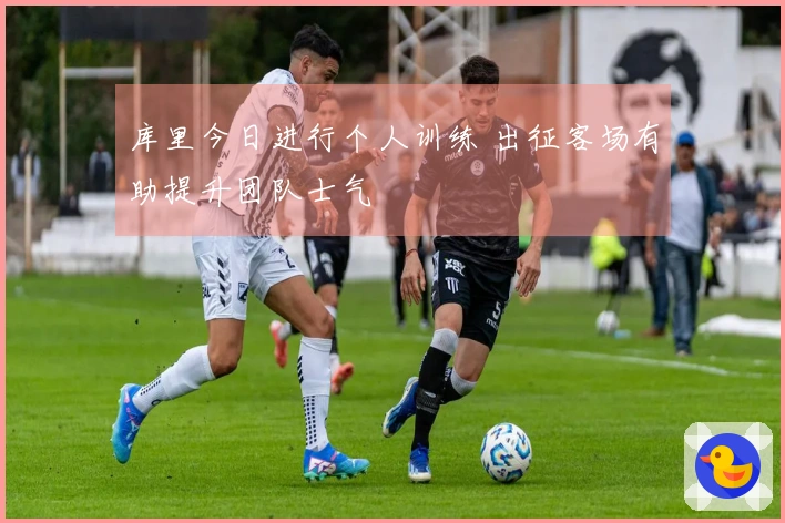 库里今日进行个人训练 出征客场有助提升团队士气